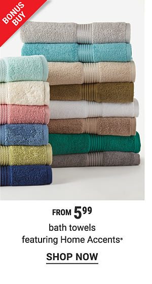 Bonus Buy - Bath towels featuring Home Accents® from $5.99. Shop Now.