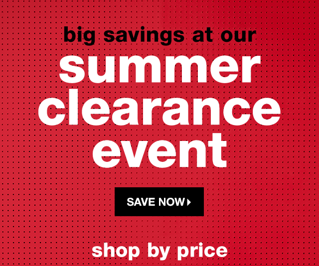 Summer Clearance Event: Our end-of-the-season event only happens twice a year! - Save Now