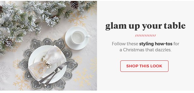 Glam up your table.Follow these styling how-tos for a christmas that dazzles. Shop this look.