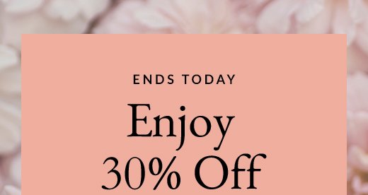 ENDS TODAY | Enjoy 30% Off