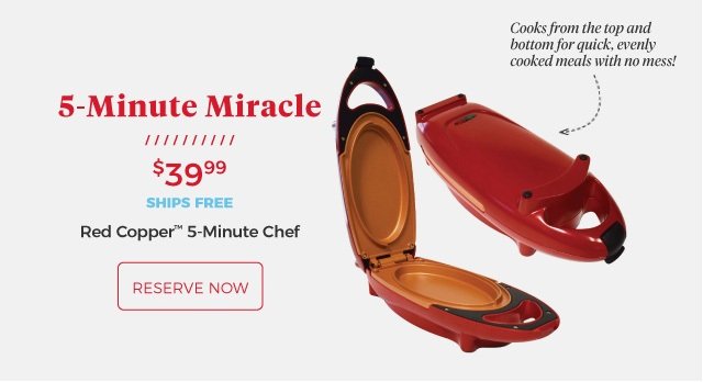 Red Copper™ 5-Minute Chef | 5-Minute Miracle | Cooks from the top and bottom for quick, evenly cooked meals with no mess! | $39.99 | ships free | RESERVE NOW