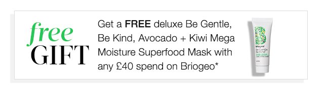Get a FREE deluxe Be Gentle, Be Kind, Avocado + Kiwi Mega Moisture Superfood Mask with any £40 spend on Briogeo*