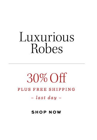 LUXURIOUS ROBES 30% OFF