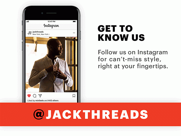 Follow us on @JACKTHREADS for can't-miss style, right at your fingertips.