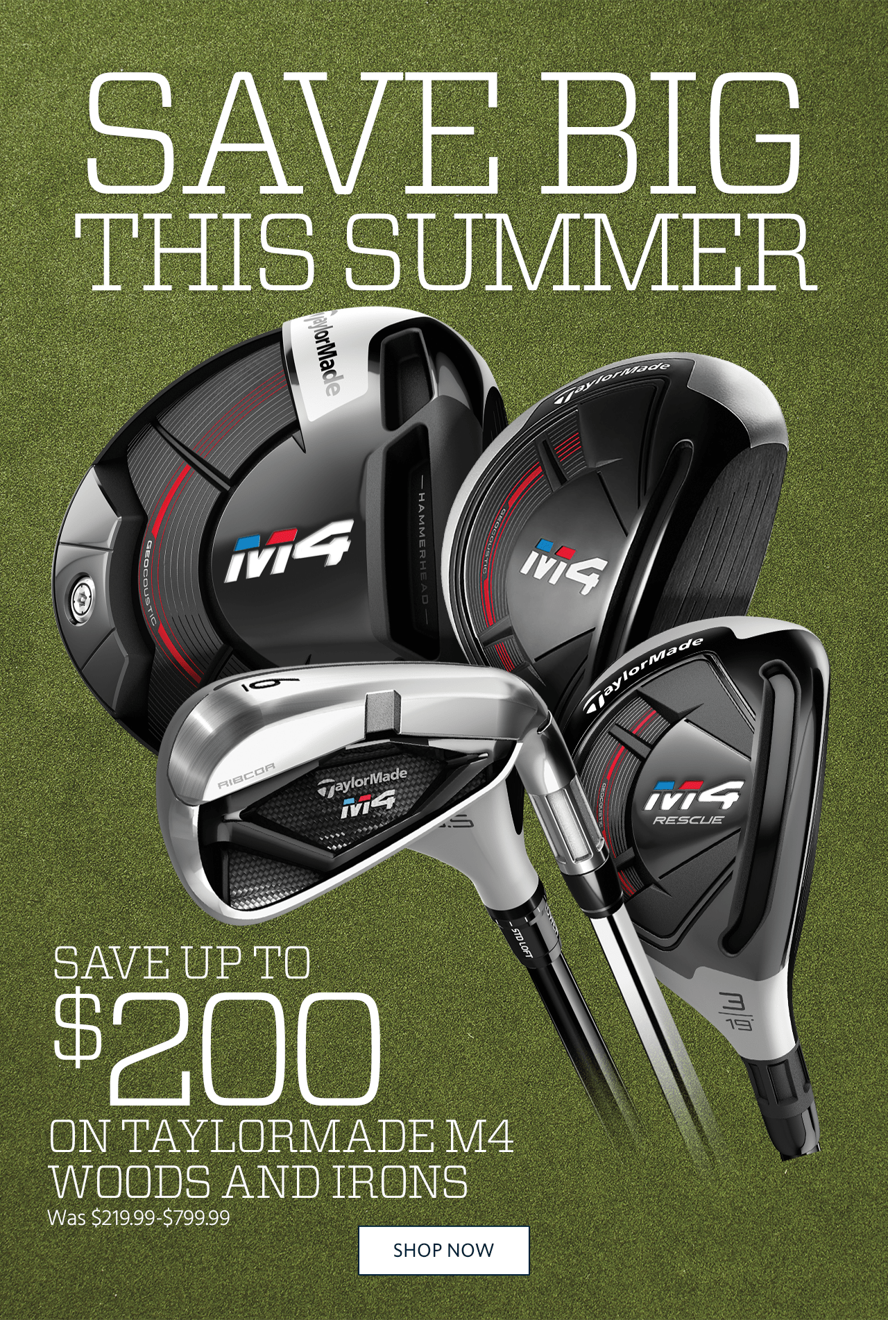 Save up to $200 on TaylorMade M4 Woods and Irons. Was $219.99-$799.99. Shop Now.