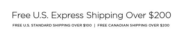 FREE U.S. EXPRESS SHIPPING OVER $200 FREE U.S. STANDARD SHIPPING OVER $100 │ FREE CANADIAN SHIPPING OVER $200