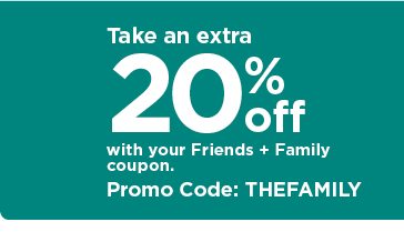 take an extra 20% off using promo code THEFAMILY. shop now.