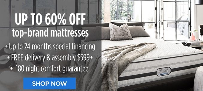 UP TO 60% OFF top-brand mattresses | + Up to 24 months special financing | + FREE delivery & assembly $599+ | + 180 night comfort guarantee | SHOP NOW