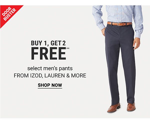 Doorbusters - Buy 1, get 2 FREE** select men's pants from IZOD, Lauren & more. Shop Now.