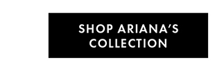 SHOP ARIANA'S COLLECTION