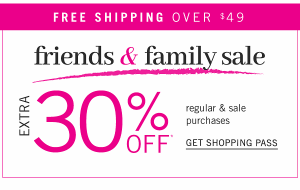 Friends & Family sale - extra 30% off regular & sale purchaseds. Get Shopping Pass.