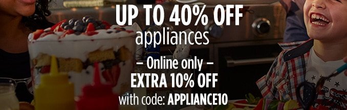 UP TO 40% OFF appliances | Online only EXTRA 10% OFF with code: APPLIANCE10