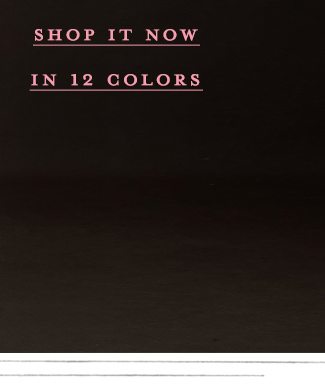 shop it now in 12 colors