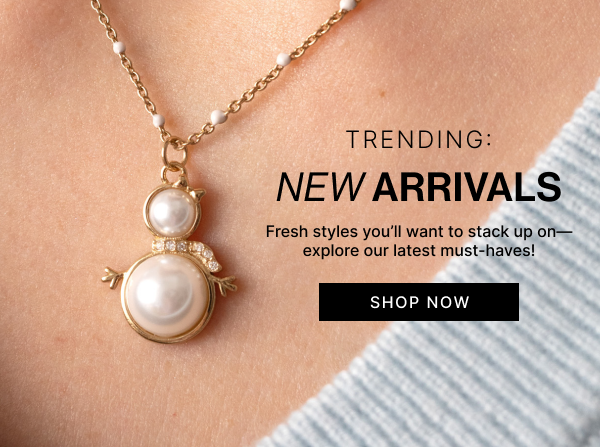 Trending New Arrivals | SHOP NOW