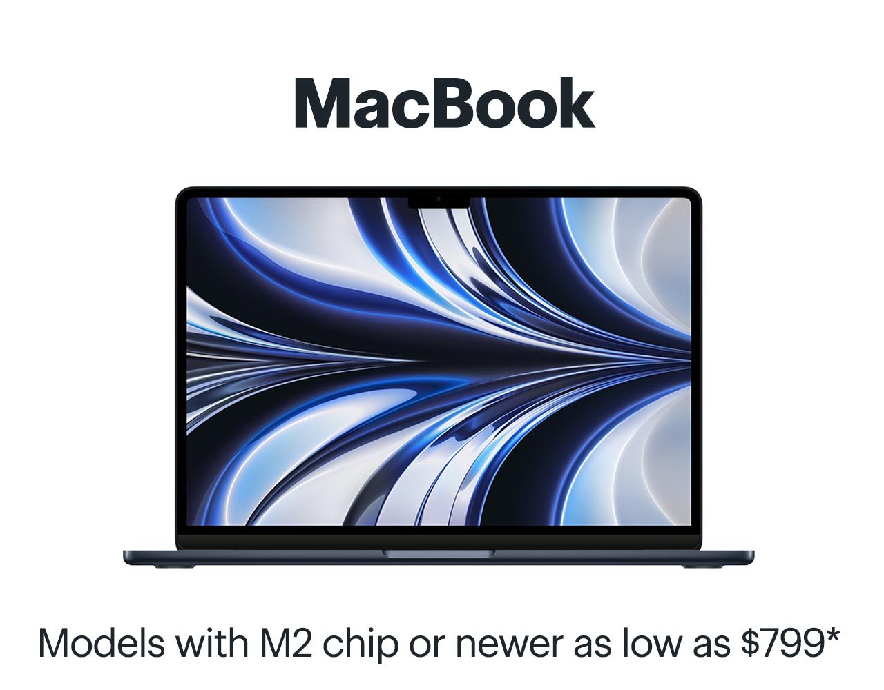 MacBook. M2 chip or newer models as low as $799. Shop now. Reference disclaimer.