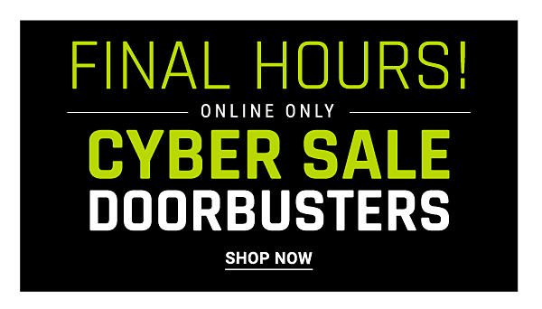 FINAL HOURS! Online Only - Cyber Sale Doorbusters. Shop Now.