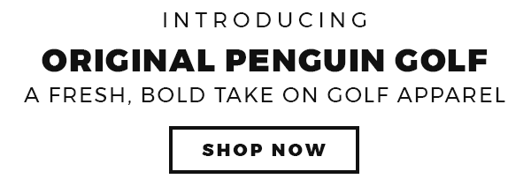 INTRODUCING ORIGINAL PENGUIN GOLF A FRESH, BOLD TAKE ON GOLF APPAREL - SHOP NOW