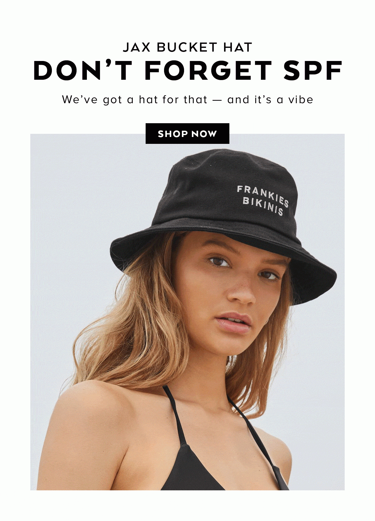 JAX BUCKET HAT. DON'T FORGET SPF. SHOP SWIM