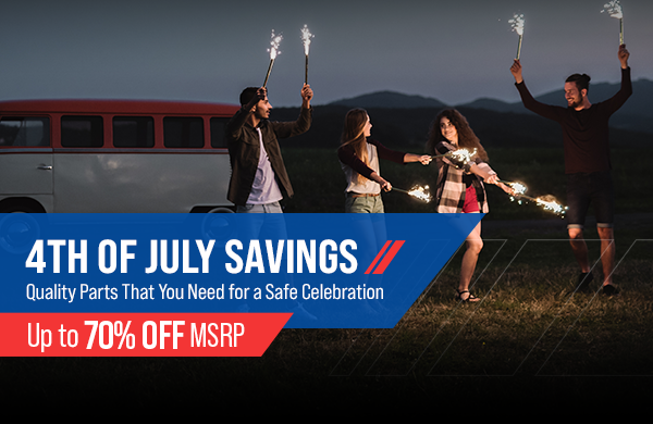4th of July Savings | Quality Parts That You Need For a Safe Celebration | Up to 70% OFF MSRP