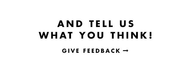 And Tell Us What You Think! Give Feedback