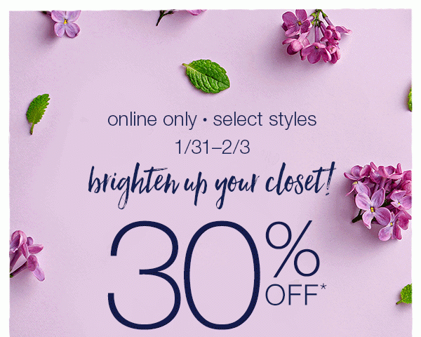 Online only. Select styles. 1/312/3. Brighten up your closet! 30% off*