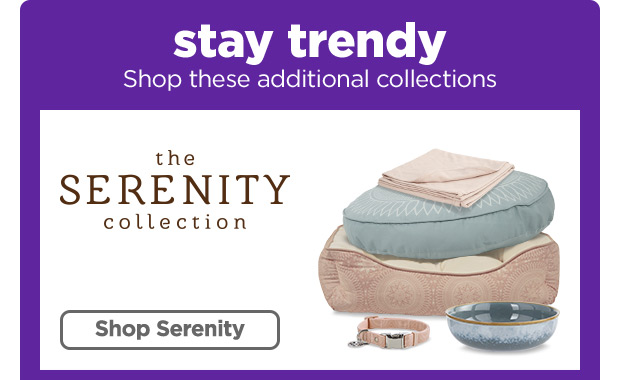 Stay trendy. Shop these additiona collections. Shop Serenity. 