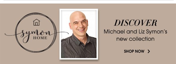 DISCOVER | Michael and Liz Symon's new collection | SHOP NOW