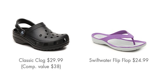 CLASSIC CLOG $29.99 (COMP. VALUE $38) || SWIFTWATER FLIP FLOP $24.99