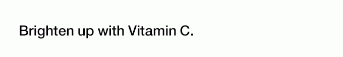 Brighten up with Vitamin C.