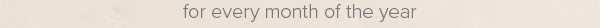 For every month of the year