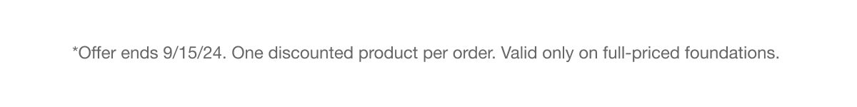 *Offer ends 9/15/24. One discounted product per order. Valid only on full-priced foundations.