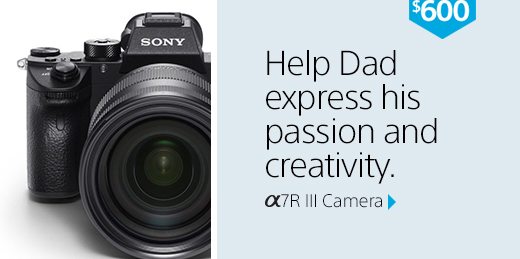 SAVE $600 | Alpha 7R III Camera | Help Dad express his passion and creativity.