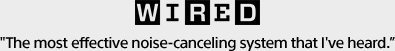 WIRED | “The most effective noise-canceling system that I've heard.”