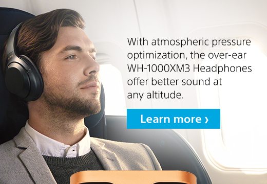 With atmospheric pressure optimization, the over-ear WH-1000XM3 Headphones offer better sound at any altitude. | Learn more