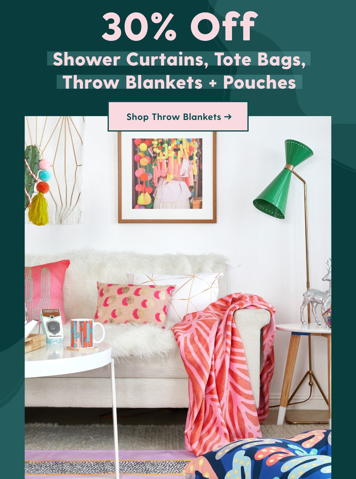 30% OFF SHOWER CURTAINS, TOTE BAGS, THROW BLANKETS + POUCHES