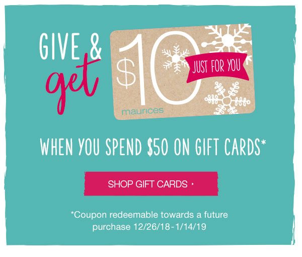 Give and get $10 just for you when you spend $50 on gift cards* Shop gift cards *Coupon redeemable towards a future purchase 12/26/18 - 1/14/19