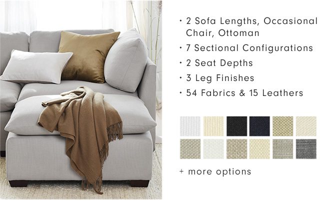 • 2 Sofa Lengths, Occasional Chair, Ottoman • 7 Sectional Configurations • 2 Seat Depths • 3 Leg Finishes • 54 Fabrics & 15 Leathers + more options