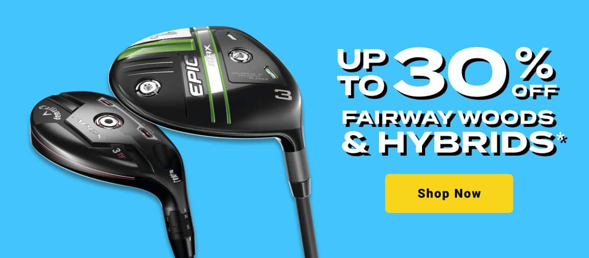 up to thirty percent off fairway woods and hybrids - shop now