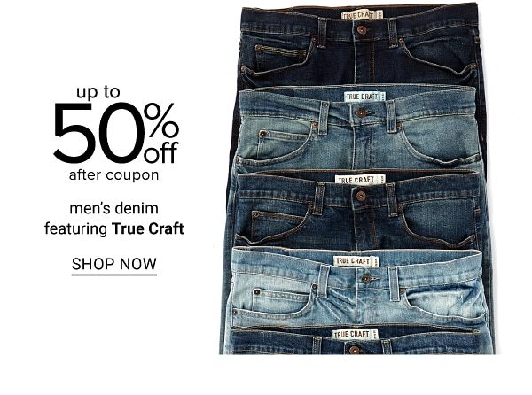 Up to 50% off (after coupon) men's denim featuring True Craft™. Shop Now.