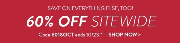 Save on everything else, too! | 60% off sitewide | Code 6018OCT ends 10/23.* | Shop now >