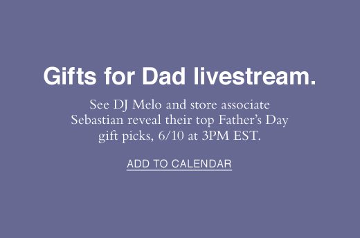 Gifts for Dad livestream. See DJ Melo and store associate Sebastian reveal their top Father's Day gift picks, 6/10 at 3pm EST. ADD TO CALENDAR