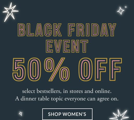 BLACK FRIDAY EVENT 50% OFF | SHOP WOMEN'S