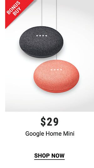 Bonus Buy - Google Home Mini - $29. Shop Now.