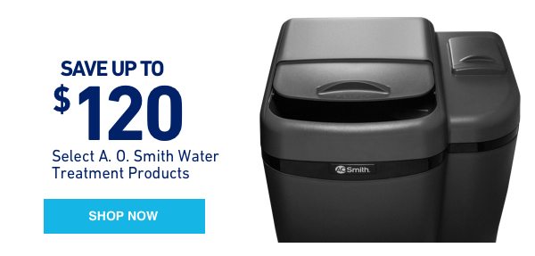 Save up to $120 on Select A.O. Smith Water Treatment Products.
