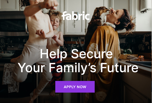 Fabric - Help Secure Your Family's Future | Apply Now