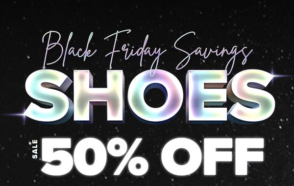 Black Friday Savings SALE SHOES 50% OFF