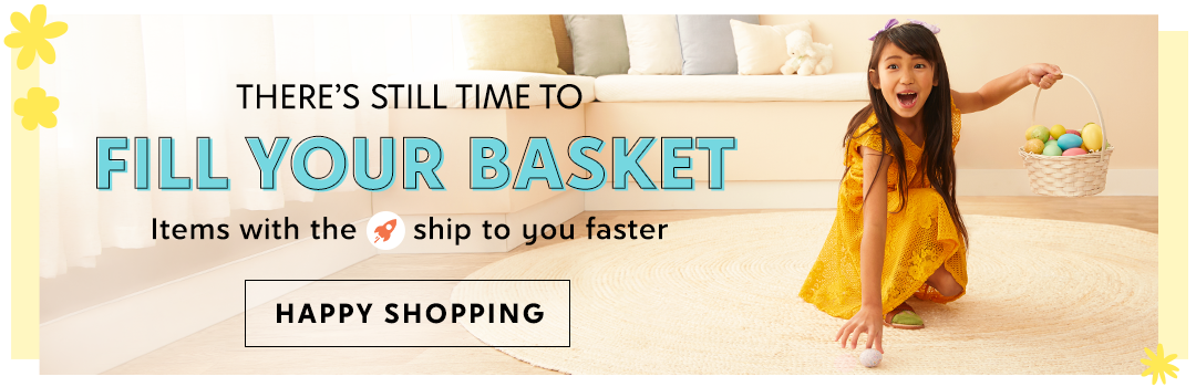 There's still time to fill your basket. Items with the rocket ship icon ship to you faster. Happy Shopping.