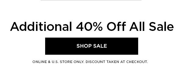 Additional 40% Off All Sale SHOP SALE > ONLINE & U.S. STORE ONLY. DISCOUNT TAKEN AT CHECKOUT.