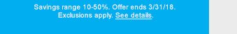 Savings range 10-50%. Offer ends 3/31/18. Exclusions apply. See details.