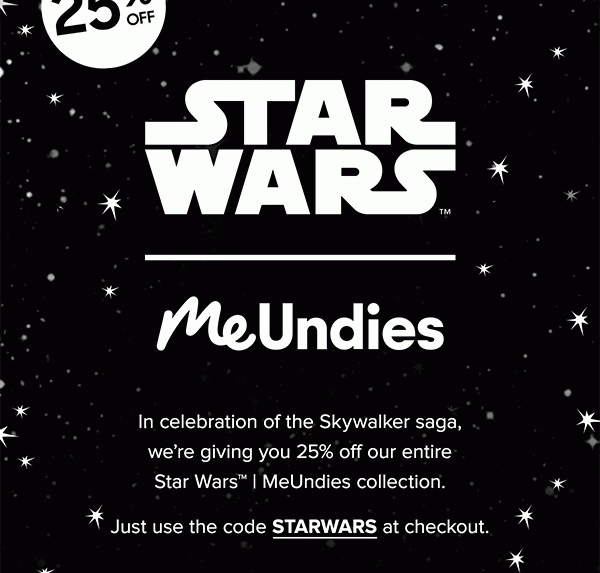In celebration of the Skywalker saga, we’re giving you 25% off our entire Star Wars™ | MeUndies collection. Just use the code STARWARS at checkout.
